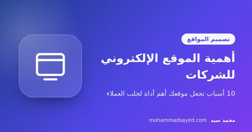 أهمية الموقع الإلكتروني للشركات: 10 أسباب تجعل موقعك أهم أداة لجلب العملاء